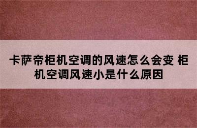 卡萨帝柜机空调的风速怎么会变 柜机空调风速小是什么原因